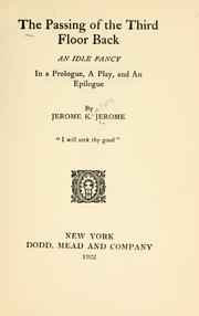 Cover of: The passing of the third floor back: an idle fancy in a prologue, a play, and an epilogue