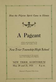 Cover of: How the Pilgram spirit came to Illinois: a pageant written and presented by the students and faculty of the New Trier Township High School in commemoration of the tercentenary of the landing of the Pilgrims, New Trier Auditorium, May 20 and 21, 1921, 8 P.M. ...