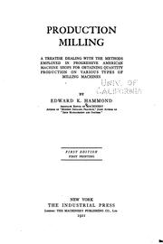 Cover of: Production milling: a treatise dealing with the methods employed in progressive American machine shops for obtaining quantity production on various types of milling machines