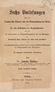 Cover of: Sechs Vorlesungen über die Darwin'sche Theorie von der Verwandlung der Arten und die erste Entstehung der Organismenwelt: sowie über die Anwendung der Umwandlungstheorie auf den Menschen, das Verhältniss dieser Theorie zur Lehre vom Fortschritt und den zusammenhang Derselben mit der materialistischen Philosophie der Vergangenheit und Gegenwart. In allgemein verständlicher Darstellung.