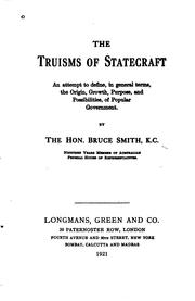 Cover of: The truisms of statecraft: an attempt to define, in general terms, the origin, growth, purpose, and possibilities, of popular government