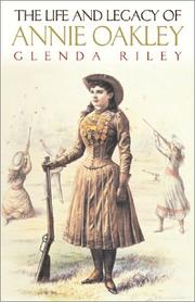 Cover of: The Life and Legacy of Annie Oakley (Oklahoma Western Biographies, Volume 7) | Glenda Riley