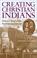 Cover of: Creating Christian Indians