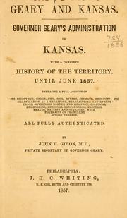 Cover of: Geary and Kansas.: Governor Geary's administration in Kansas.  With a complete history of the territory.  Until June 1857.  Embracing a full account of its discovery, geography, soil, rivers, climate, products; its organization as a territory ... All fully authenticated.