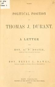 Cover of: The political position of Thomas J. Durant: a letter from Hon. A.P. Dostie, Auditor of Public Accounts of Louisiana, to Hon. Henry L. Dawes, Chairman, Committee on Election, House of Representatives.