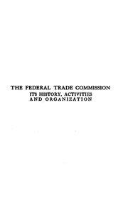 Cover of: The Federal Trade Commission: its history, activities and organization