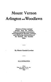 Cover of: Mount Vernon, Arlington and Woodlawn: history of these national shrines from the earliest titles of ownership to the present, with biographical sketches, portraits, and interesting reminiscences of the families, who founded them.