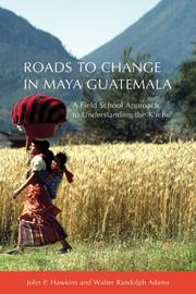 Cover of: Roads to Change in Maya Guatemala: A Field School Approach to Understanding the K'iche'