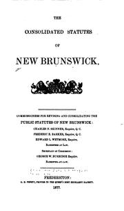Cover of: The consolidated statutes of New Brunswick.: Commissioners for revising and consolidating the public statutes of New Brunswick: Charles N. Skinner ... Frederic E. Barker ... Edward L. Wetmore ... Secretary of commission: George W. Burbidge ...