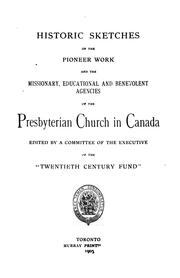 Cover of: Historic sketches of the pioneer work and the missionary, educational and benevolent agencies of the Presbyterian Church in Canada