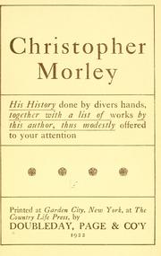 Cover of: Christopher Morley: his history done by divers hands, together with a list of works by this author, thus modestly offered to your attention.