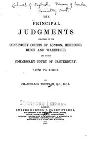 Cover of: The principal judgments delivered in the Consistory Courts of London, Hereford, Ripon and Wakefield: and in the Commissary Court of Canterbury, 1872 to 1890.