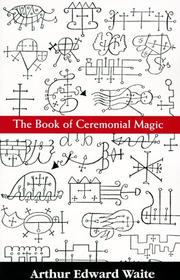 The book of ceremonial magic by Arthur Edward Waite