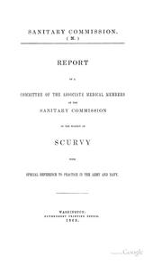 Cover of: Report of a committee of the associate medical members of the Sanitary Commission: on the subject of scurvy with special reference to practice in the Army and Navy.