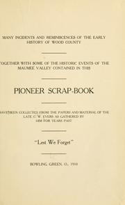 Cover of: Many incidents and reminiscences of the early history of Wood County: together with some of the historic events of the Maumee Valley contained in this pioneer scrap-book, have been collected from the papers and material of the late C.W. Evers as gathered