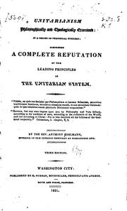 Cover of: Unitarianism philosophically and theologically examined: in a series of periodical numbers; comprising a complete refutation of the leading principles of the Unitarian system.