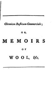 Cover of: Chronicon rusticum-commerciale: or, Memoirs of wool, &c. Being a collection of history and argument, concerning the woolen manufacture and woolen trade in general ...  Also an account of the several laws, from time to time made, and of many schemes offered, for preventing the exportation of raw wool ...  With occasional notes, dissertations, and reflections upon the whole.
