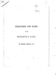 Cover of: Pleasures and pains of the student's life.: Two poems, one delivered in 1811, at the commencement in Harvard college, Cambridge; and the other, a sequel to the former, delivered 1852, at a class-meeting of the surviving graduates of the first named year.