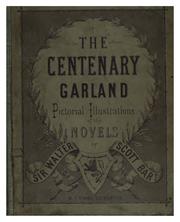 Cover of: The centenary garland: being pictorial illustrations of the novels  of Sir Walter Scott, in their order of publication.