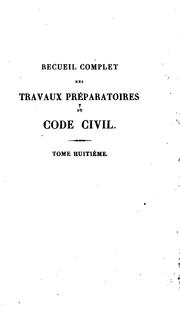 Cover of: Recueil complet des travaux préparatoires du Code civil: suivi d'une édition de ce code, à laquelle sont ajoutés les lois, décrets et ordonnances formant le complément de la législation civile de la France, et ou se trouvent indiqués, sous chaque article séparément, tous les passages du recueil qui s'y rattachent