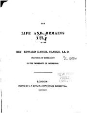 Cover of: The life and remains of the Rev. Edward Daniel Clarke, LL.D., professor of mineralogy in the University of Cambridge.