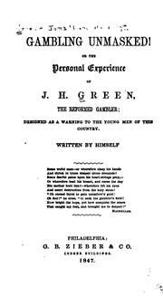 Cover of: Gambling unmasked: or The personal experience of the reformed gambler, J. H. Green