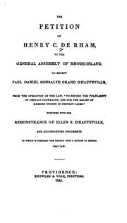 Cover of: The petition of Henry C. de Rham to the General Assembly of Rhode-Island: to except Paul Daniel Gonsalve Grand d'Hauteville from the operation of the law "To secure the fulfillment of certain contracts and for the relief of married women in certain cases" : together with the remonstrances of Ellen S. d'Hauteville and accompanying documents : to which is prefixed the debate upon a motion to repeal that law.