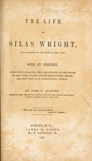 Cover of: The life of Silas Wright, late governor of the state of New York.: With an appendix, containing a selection from his speeches in the Senate of the United States, and his address read before the New York State Agricultural Society.