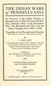 Cover of: The Indian wars of Pennsylvania: an account of the Indian events, in Pennsylvania, of the French and Indian war, Pontiac's war, Lord Dunmore's war, the revolutionary war, and the Indian uprising from 1789 to 1795 ; tragedies of the Pennsylvania frontier based primarily on the Penna. archives and colonial records / by C. Hale Sipe ; introduction by Dr. George P. Donehoo.