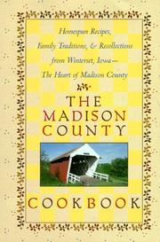 Cover of: The Madison County Cookbook: Homespun Recipes, Family Traditions, & Recollections from Winterset, Iowa-The Heart of Madison County
