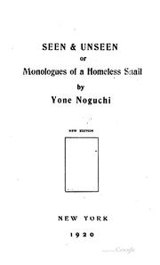 Cover of: Seen & unseen, or, Monologues of a homeless snail by Yoné Noguchi