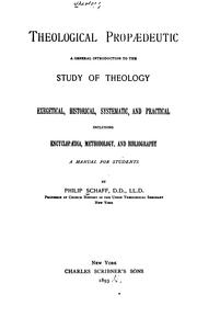 Cover of: Theological propædeutic: a general introduction to the study of theology, exegetical, historical, systematic, and practical, including encyclopaedia, methodology, and bibliography; a manual for students