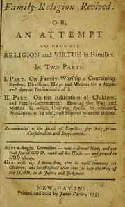 Cover of: Family-religion revived, or, An attempt to promote religion and virtue in families: in two parts ... recommended to the heads of families, for their serious consideration and improvement.