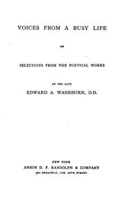 Cover of: Voices from a busy life: or, Selections from the poetical works of the late Edward A. Washburn.