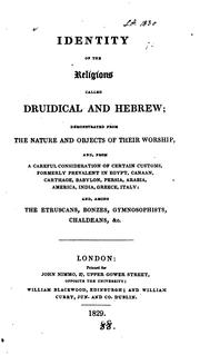 Cover of: Identity of the religions called druidical and Hebrew: demonstrated from the nature and objects of their worship, and, from a careful consideration of certain customs, formerly prevalent in Egypt, Canaan, Carthage, Babylon, Persia, Arabia, America, India, Greece, Italy; and, among the Etruscans, bonzes, Gymnosophists, Chzldeans, &c.