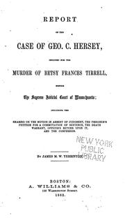 Cover of: Report of the case of Geo. C. Hersey, indicted for the murder of Betsy Frances Tirrell, before the Supreme judicial court of Massachusetts: including the hearing on the motion in arrest of judgment, the prisoner's petition for a commutation of sentence, the death warrant, officer's return upon it, and the confession.