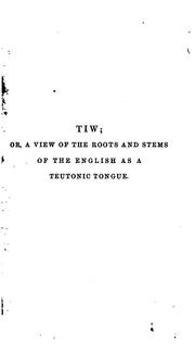 Cover of: Tiw: or, A view of the roots and stems of the English as a Teutonic tongue.