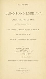 Cover of: The history of Illinois and Louisiana under the French rule: embracing a general view of the French dominion in North America with some account of the English occupation of Illinois