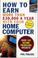 Cover of: How To Earn More Than $30,000 A Year With Your Home Computer