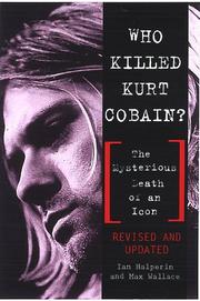 Cover of: Who Killed Kurt Cobain? The Mysterious Death of an Icon by Ian Halperin, Max Wallace