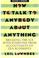 Cover of: How To Talk To Anybody About Anything 3rd ed