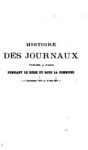 Cover of: Histoire des journaux publiés à Paris pendant le siége et sous la Commune: 4 septembre 1870 au 28 mai 1871.