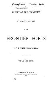 Report of the Commission to locate the site of the frontier forts of Pennsylvania by Pennsylvania. Indian Forts Commission.