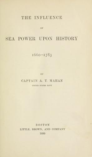 The influence of sea power upon history, 1660-1783 by Alfred Thayer Mahan