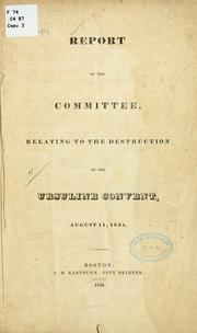 Cover of: Report of the committee, relating to the destruction of the Ursuline Convent, August 11, 1834.