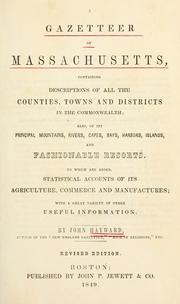 Cover of: A gazetteer of Massachusetts: containing descriptions of all the counties, towns and districts in the commonwealth; also, of its principal mountains, rivers, capes, bays, harbors, islands, and fashionable resorts. To which are added, statistical accounts of its agriculture, commerce and manufactures; with a great variety of other useful information.