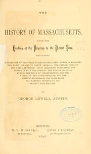 Cover of: The history of Massachusetts: from the landing of the Pilgrims to the present time. Including a narrative of the persecutions by state and church in England; the early voyages to North America; the explorations of the early settlers; their hardships, sufferings and conflicts with the savages; the rise of the colonial power; the birth of independence; the formation of the commonwealth; and the gradual progress of the state from its earliest infancy to its present high position.