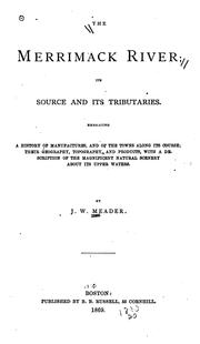 Cover of: The Merrimack River: its source and its tributaries. Embracing a history of manufactures, and of the towns along its course; their geography, topography, and products, with a description of the magnificent natural scenery about its upper waters.