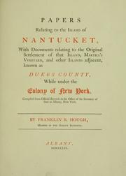 Cover of: Papers relating to the island of Nantucket: with documents relating to the original settlement of that island, Martha's Vineyard, and other islands adjacent, known as Dukes County, while under the colony of New York ; Compiled from official records in the office of the Secretary of State at Albany, New York