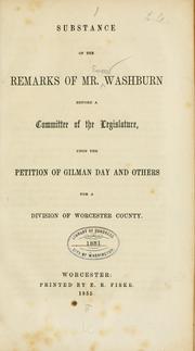 Cover of: Substance of the remarks of Mr. Washburn before a committee of the legislature : upon the petition of Gilman Day and others for a division of Worcester County.